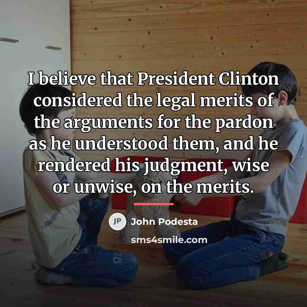 “I believe that President Clinton considered the legal merits of…” quote by John Podesta
