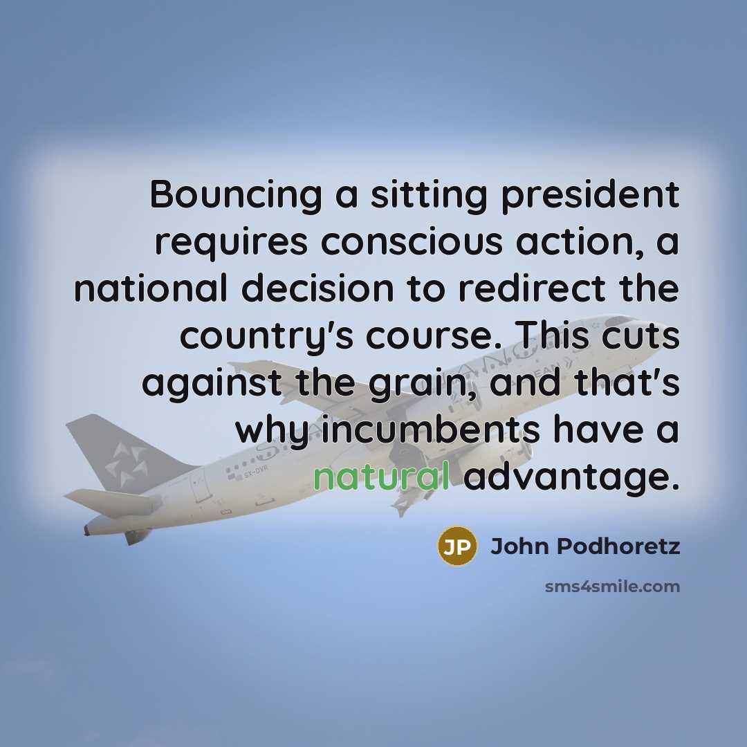 “Bouncing a sitting president requires conscious action, a national decision…” quote by John Podhoretz
