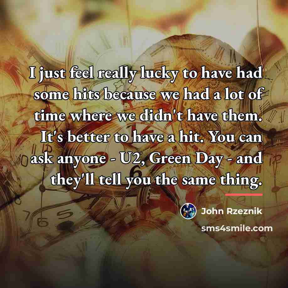 “I just feel really lucky to have had some hits…” quote by John Rzeznik