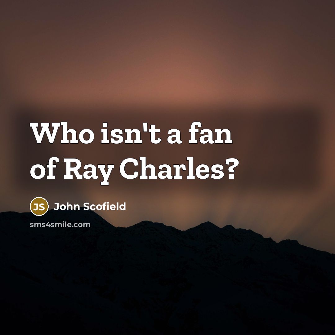 “Who isn't a fan of Ray Charles?…” quote by John Scofield