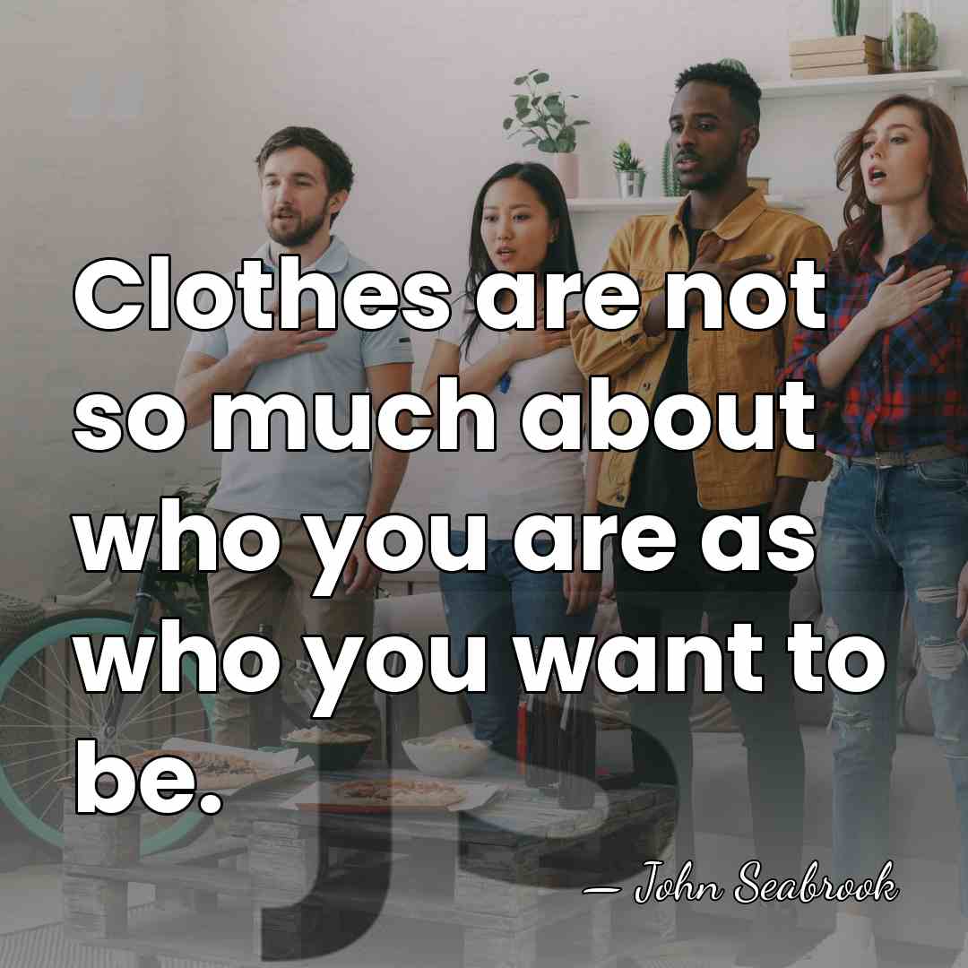 Clothes are not so much about who you are as who you&hellip; - John Seabrook