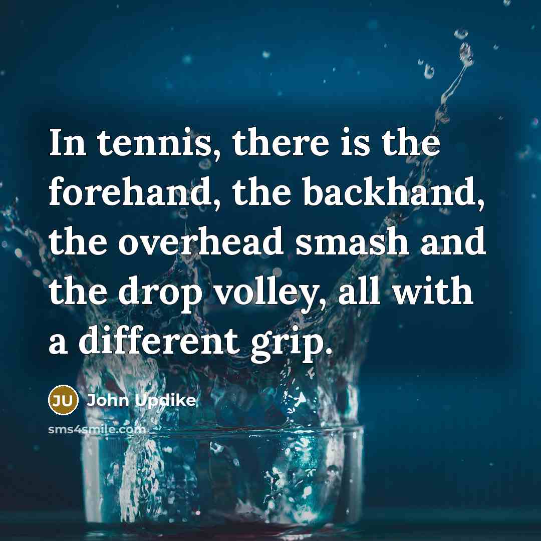 “In tennis, there is the forehand, the backhand, the overhead…” quote by John Updike