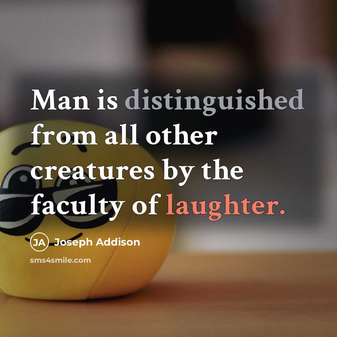 “Man is distinguished from all other creatures by the faculty of laughter.” quote by Joseph Addison