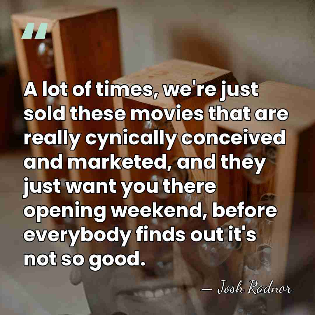 A lot of times, we're just sold these movies that are really&hellip; - Josh Radnor