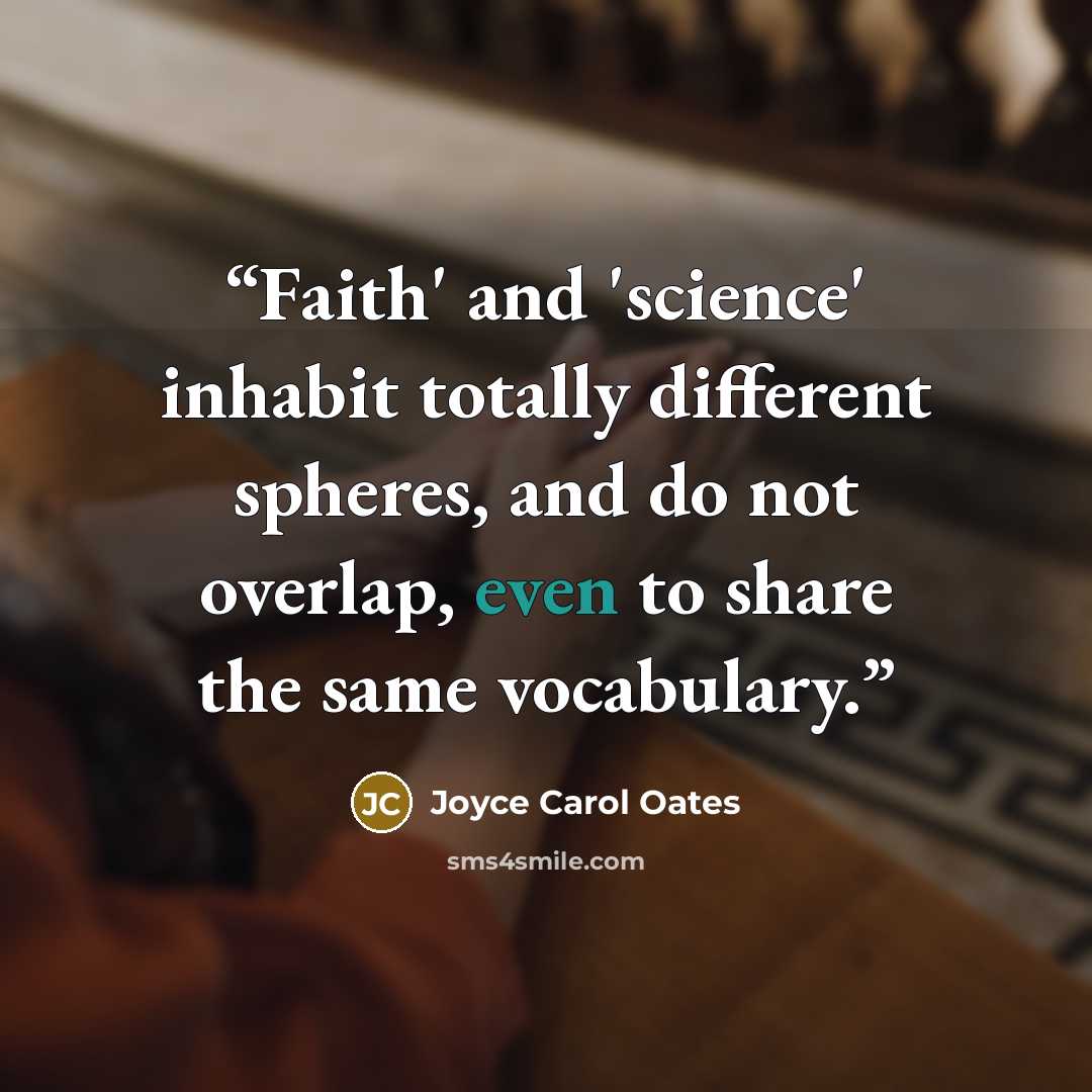 “Faith' and 'science' inhabit totally different spheres, and do not overlap, even to share the same vocabulary.” quote by Joyce Carol Oates
