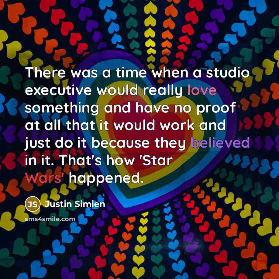 “There was a time when a studio executive would really love something and have no proof at all that it would work and just do it because they believed in it. That's how 'Star Wars' happened.” quote by Justin Simien