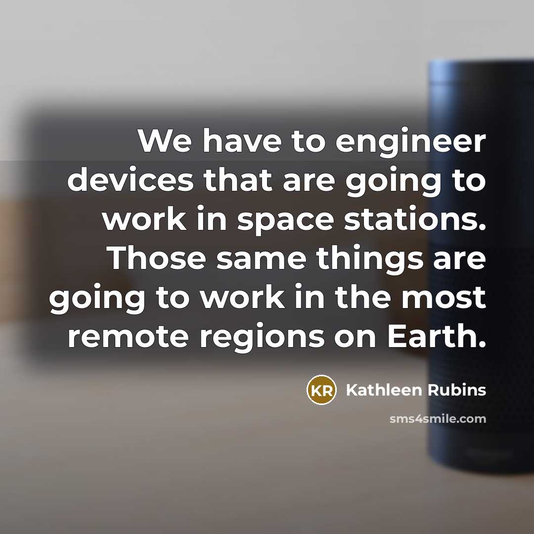 “We have to engineer devices that are going to work…” quote by Kathleen Rubins