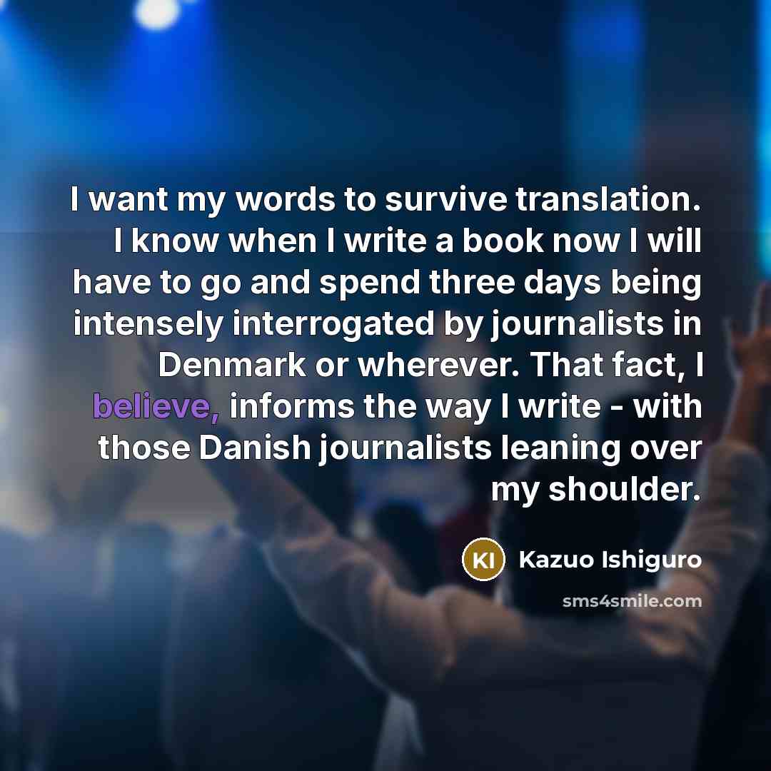 “I want my words to survive translation. I know when…” quote by Kazuo Ishiguro