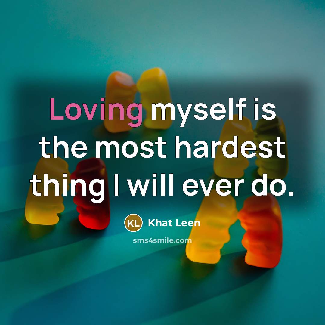 “Loving myself is the most hardest thing I will ever…” quote by Khat Leen