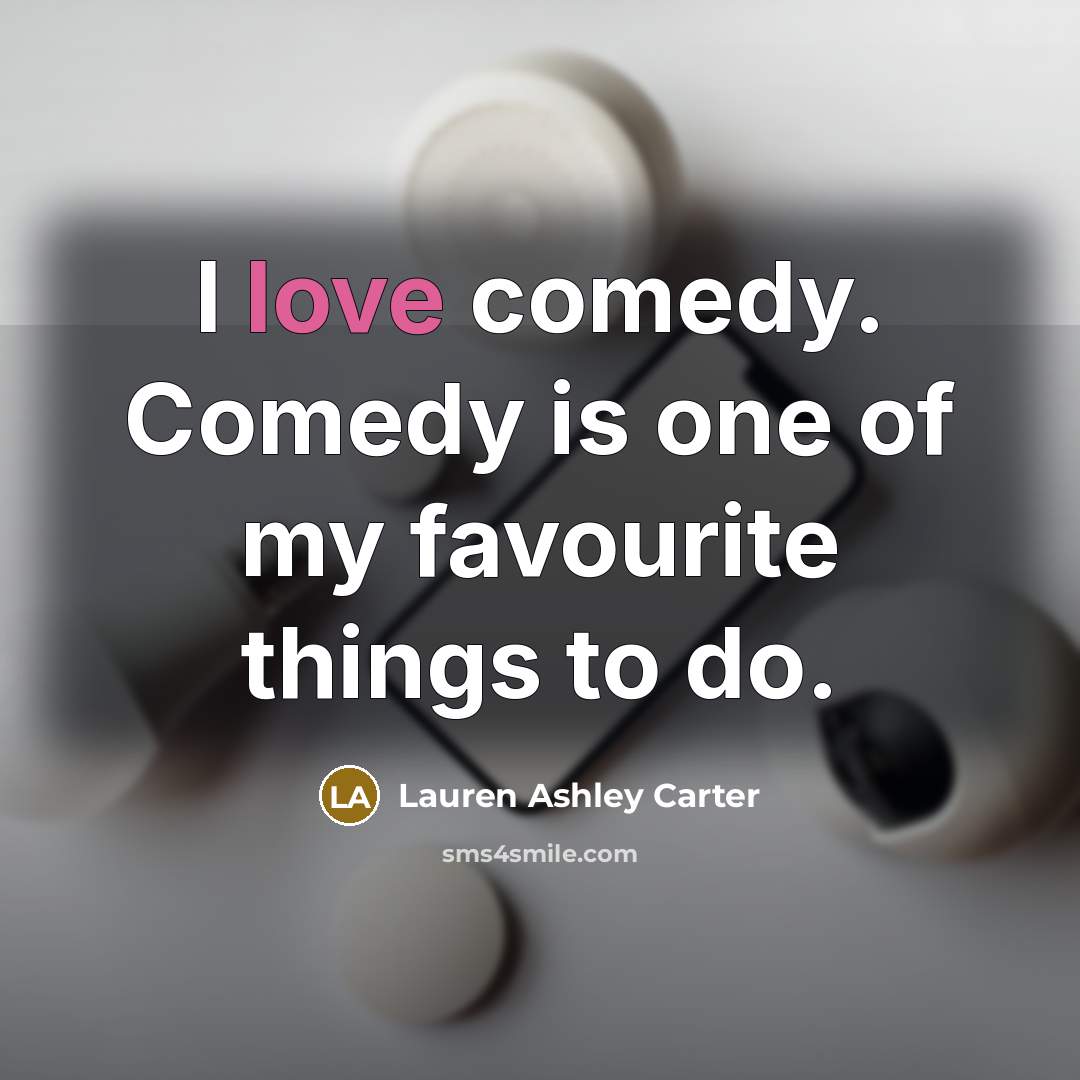 “I love comedy. Comedy is one of my favourite things…” quote by Lauren Ashley Carter
