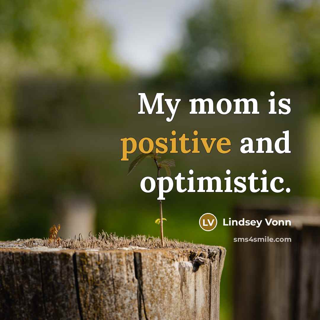 “My mom is positive and optimistic.…” quote by Lindsey Vonn