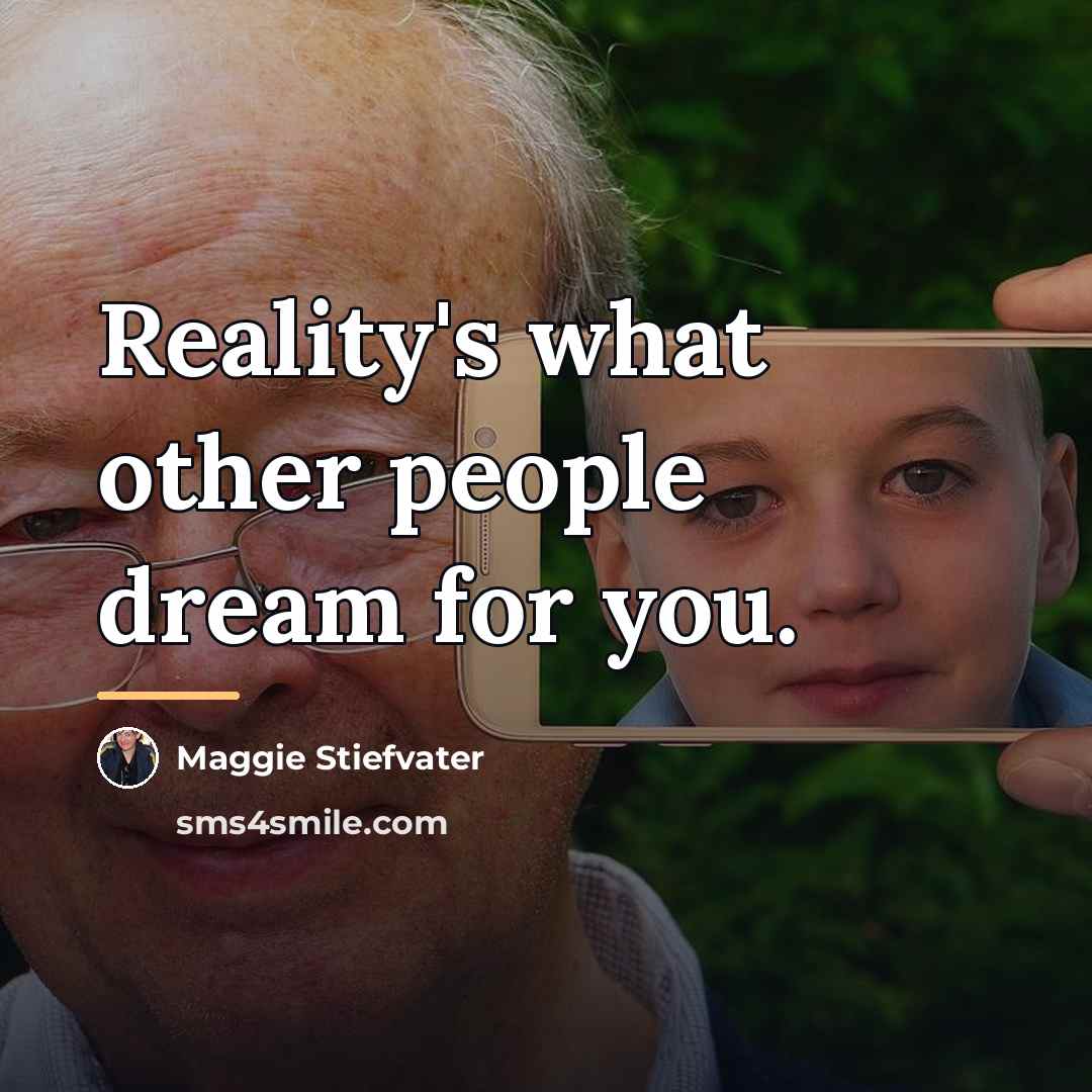 “Reality's what other people dream for you.…” quote by Maggie Stiefvater