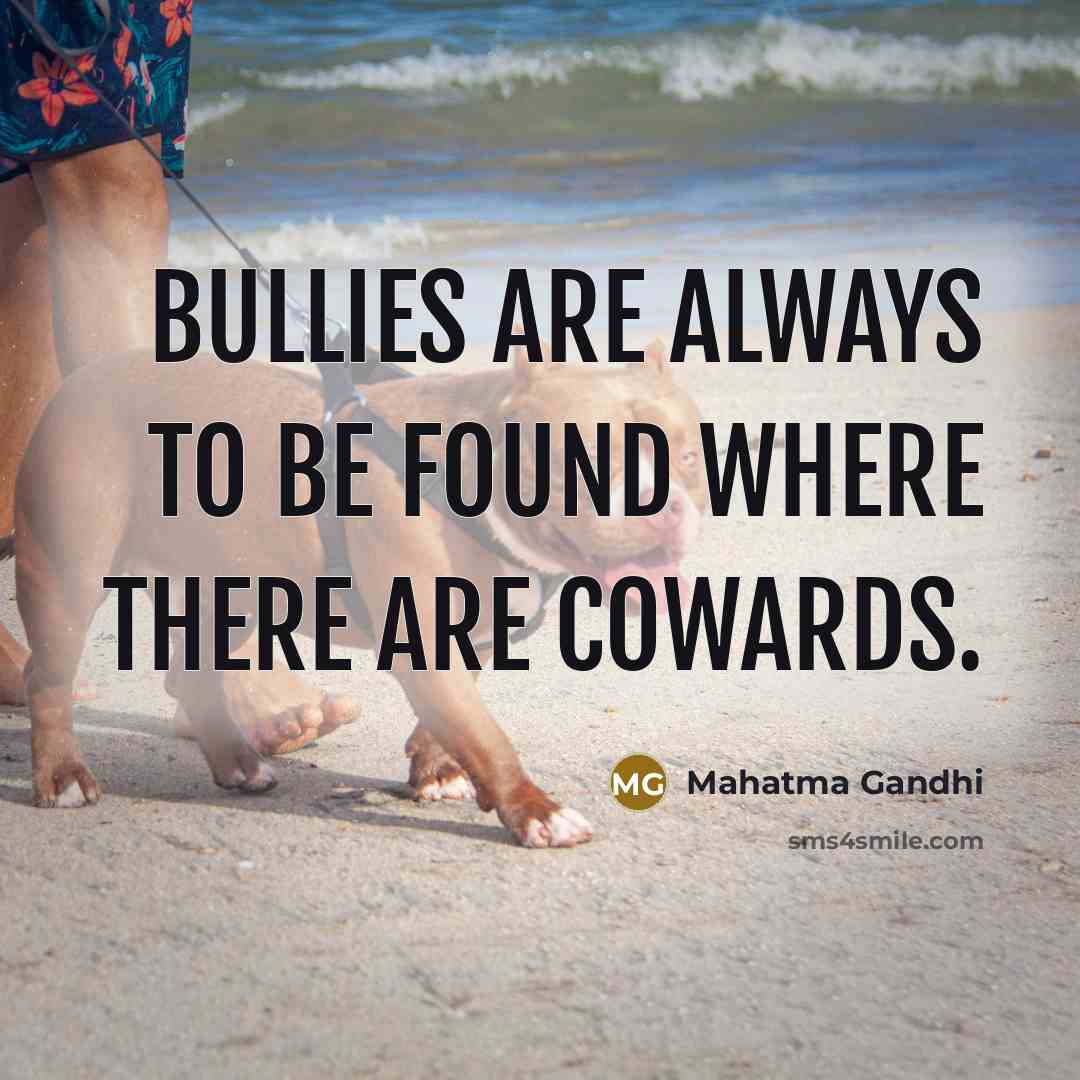 “Bullies are always to be found where there are cowards.…” quote by Mahatma Gandhi