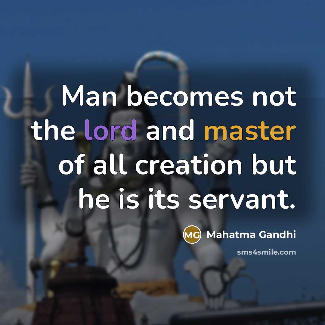 “Man becomes not the lord and master of all creation…” quote by Mahatma Gandhi