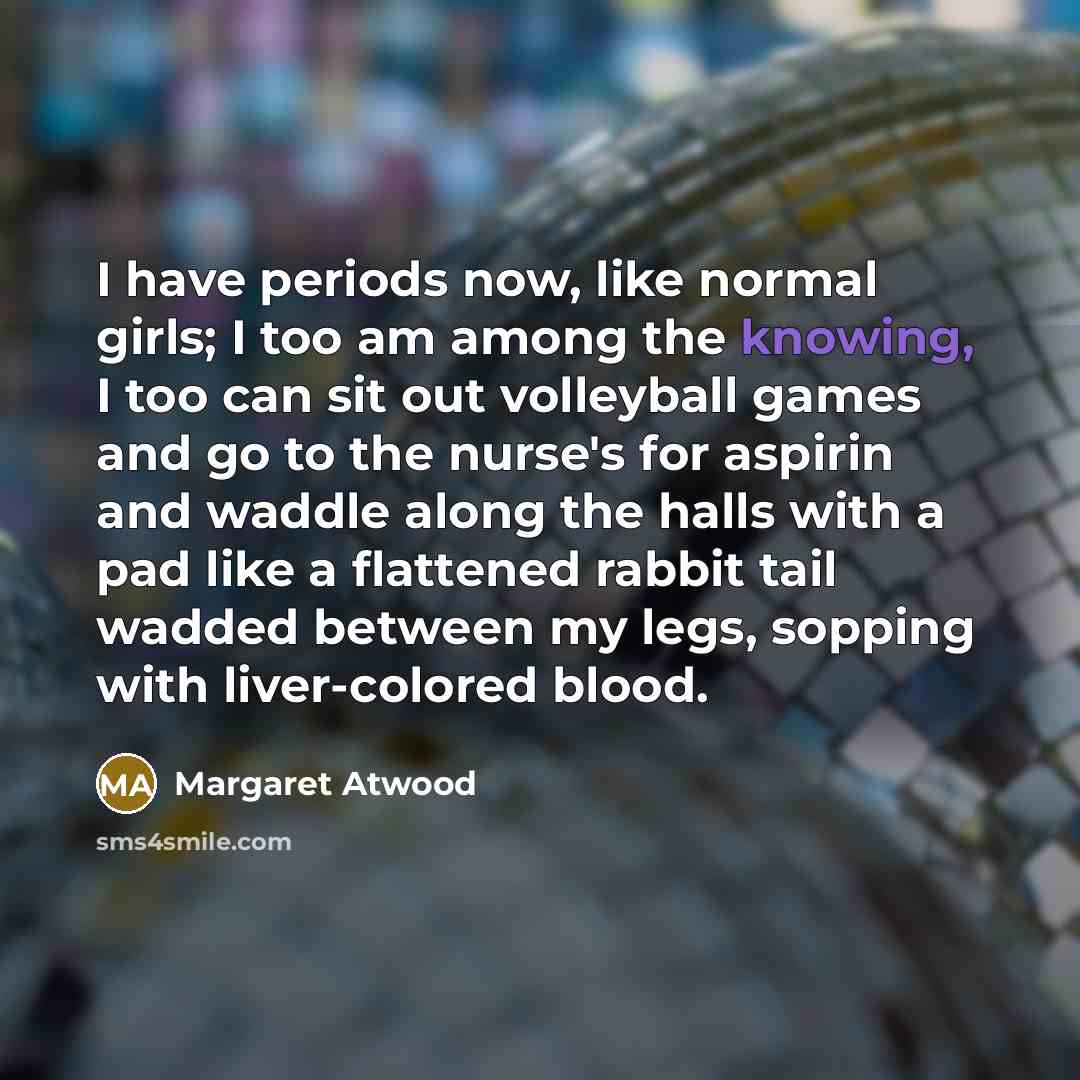 “I have periods now, like normal girls; I too am…” quote by Margaret Atwood