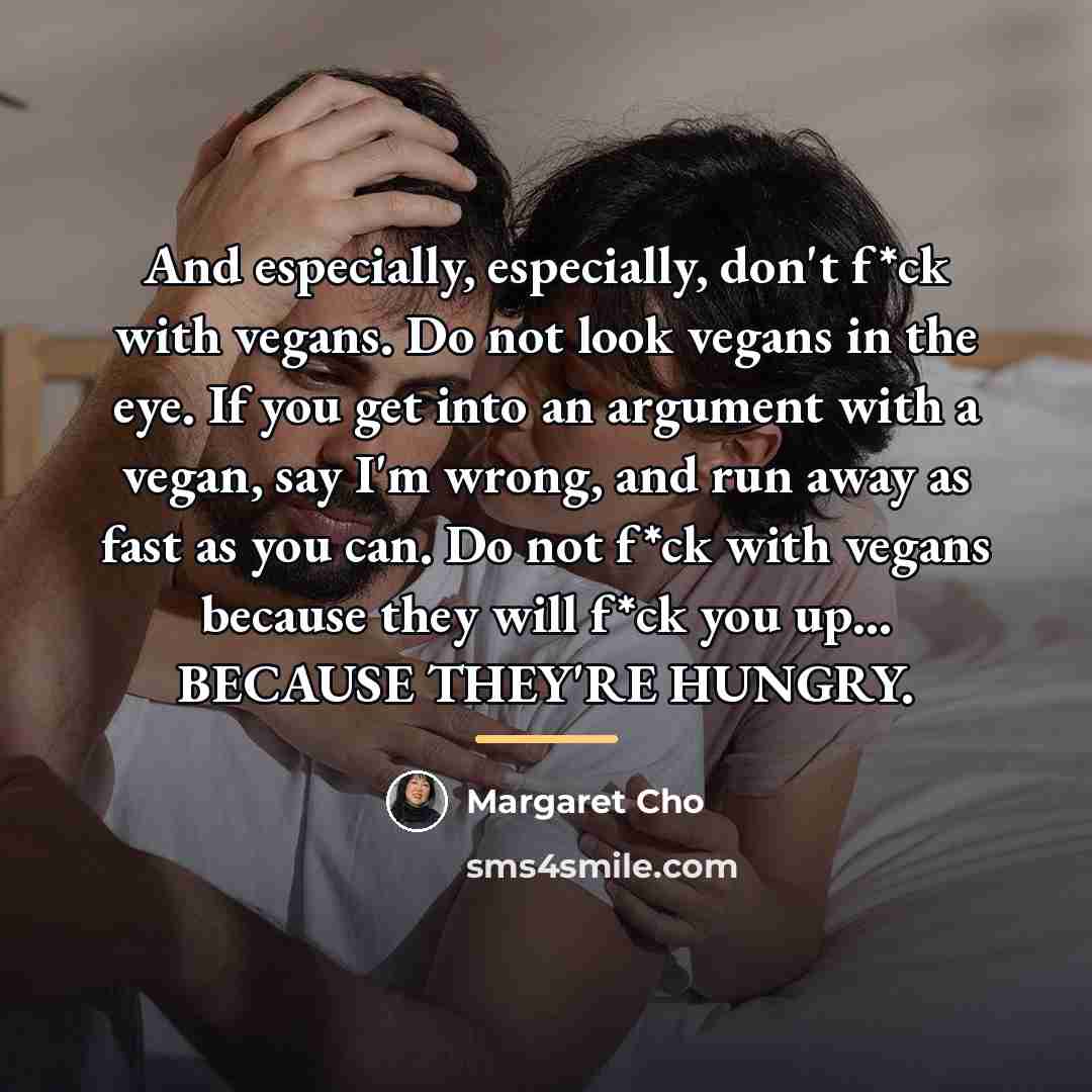 “And especially, especially, don't f*ck with vegans. Do not look…” quote by Margaret Cho