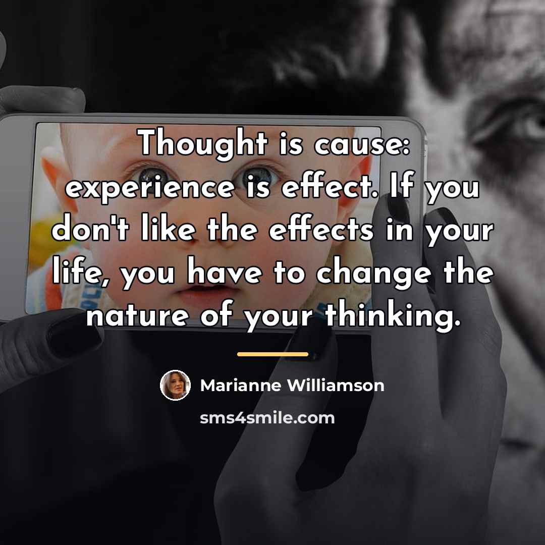 “Thought is cause: experience is effect. If you don't like…” quote by Marianne Williamson