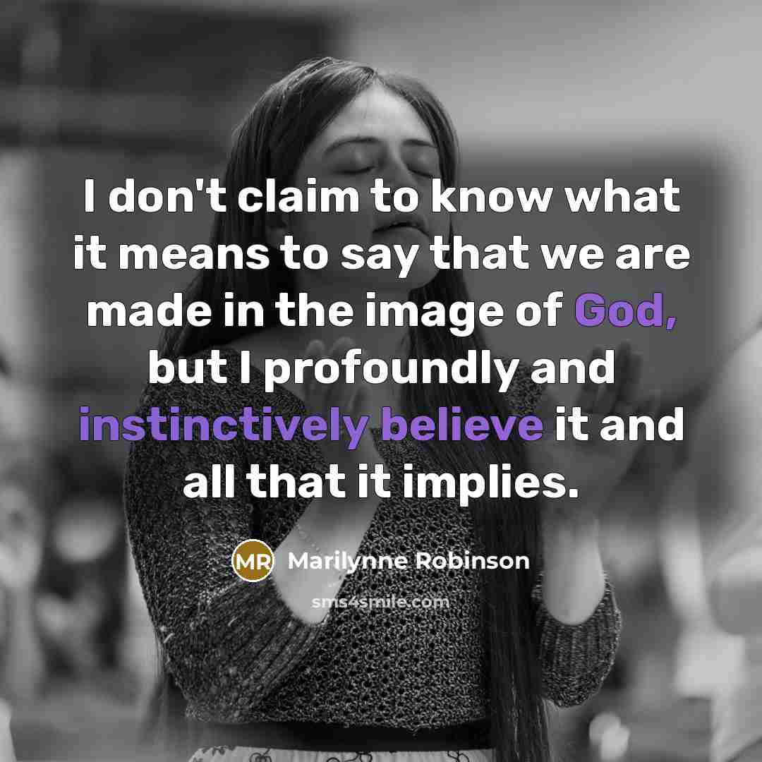 “I don't claim to know what it means to say…” quote by Marilynne Robinson