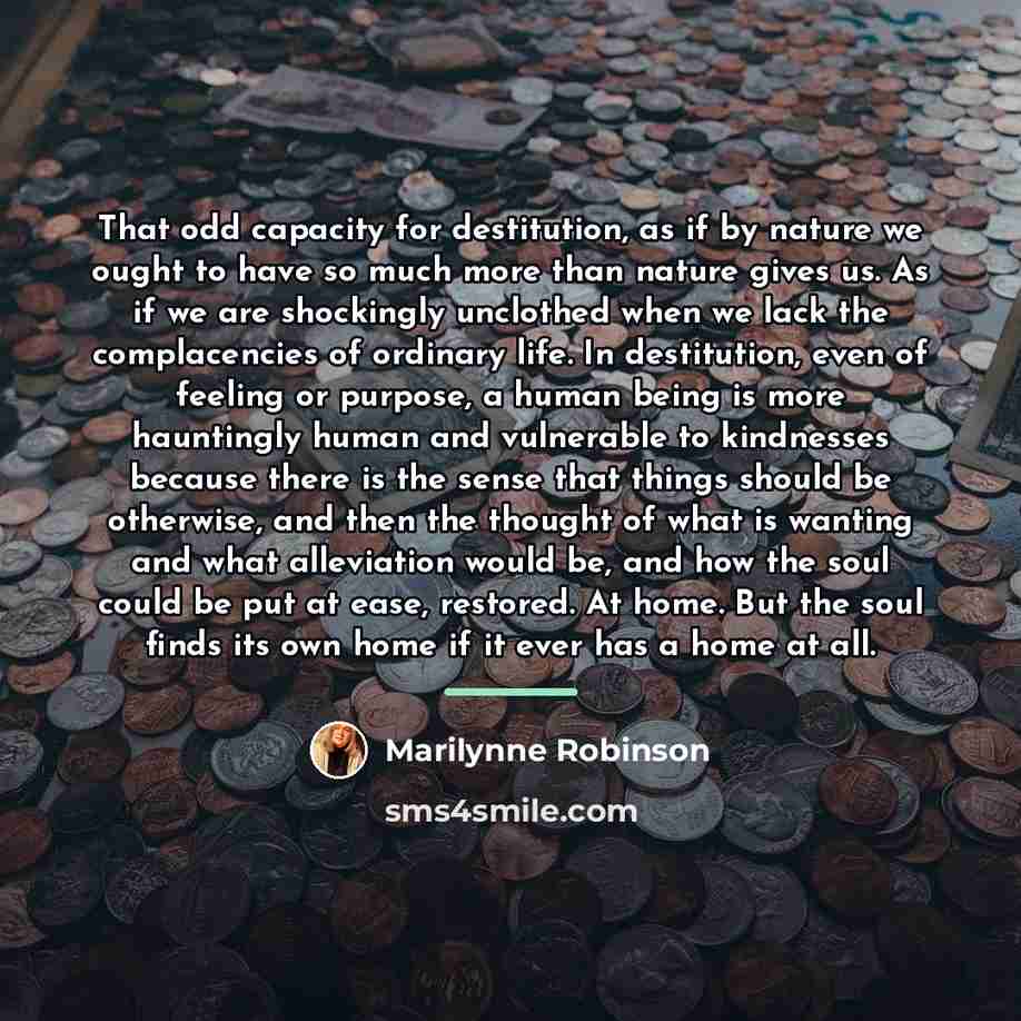 “That odd capacity for destitution, as if by nature we…” quote by Marilynne Robinson