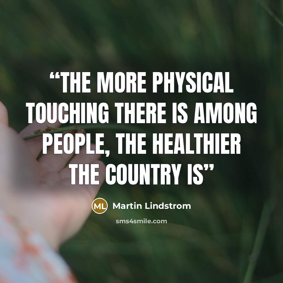“the more physical touching there is among people, the healthier the country is” quote by Martin Lindstrom