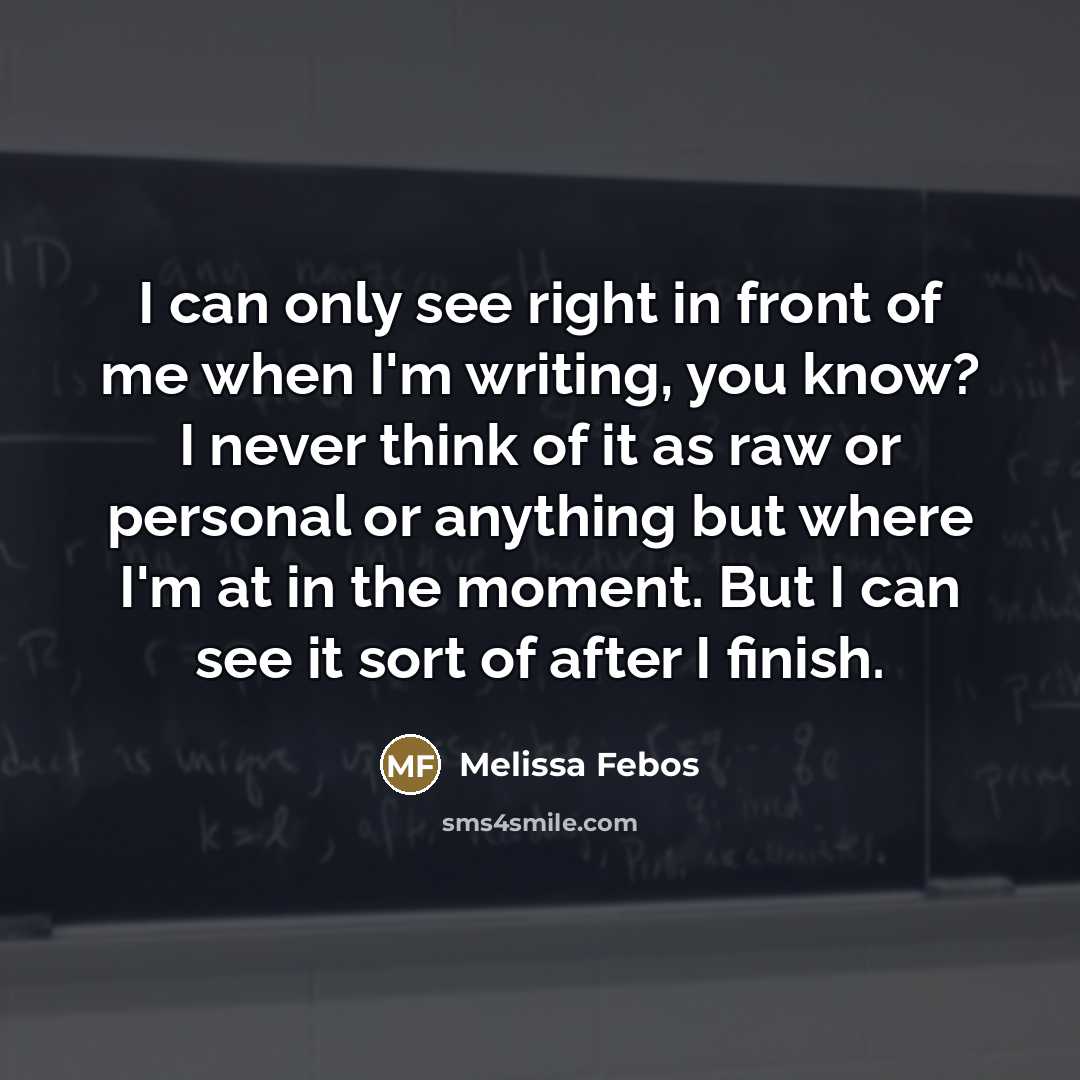 “I can only see right in front of me when…” quote by Melissa Febos