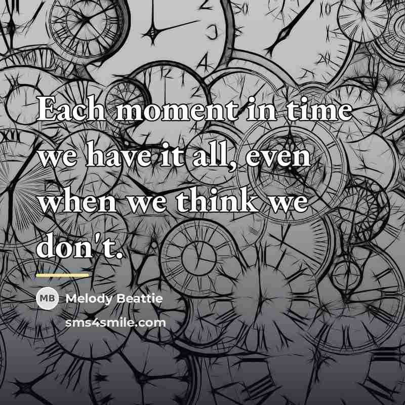 “Each moment in time we have it all, even when…” quote by Melody Beattie