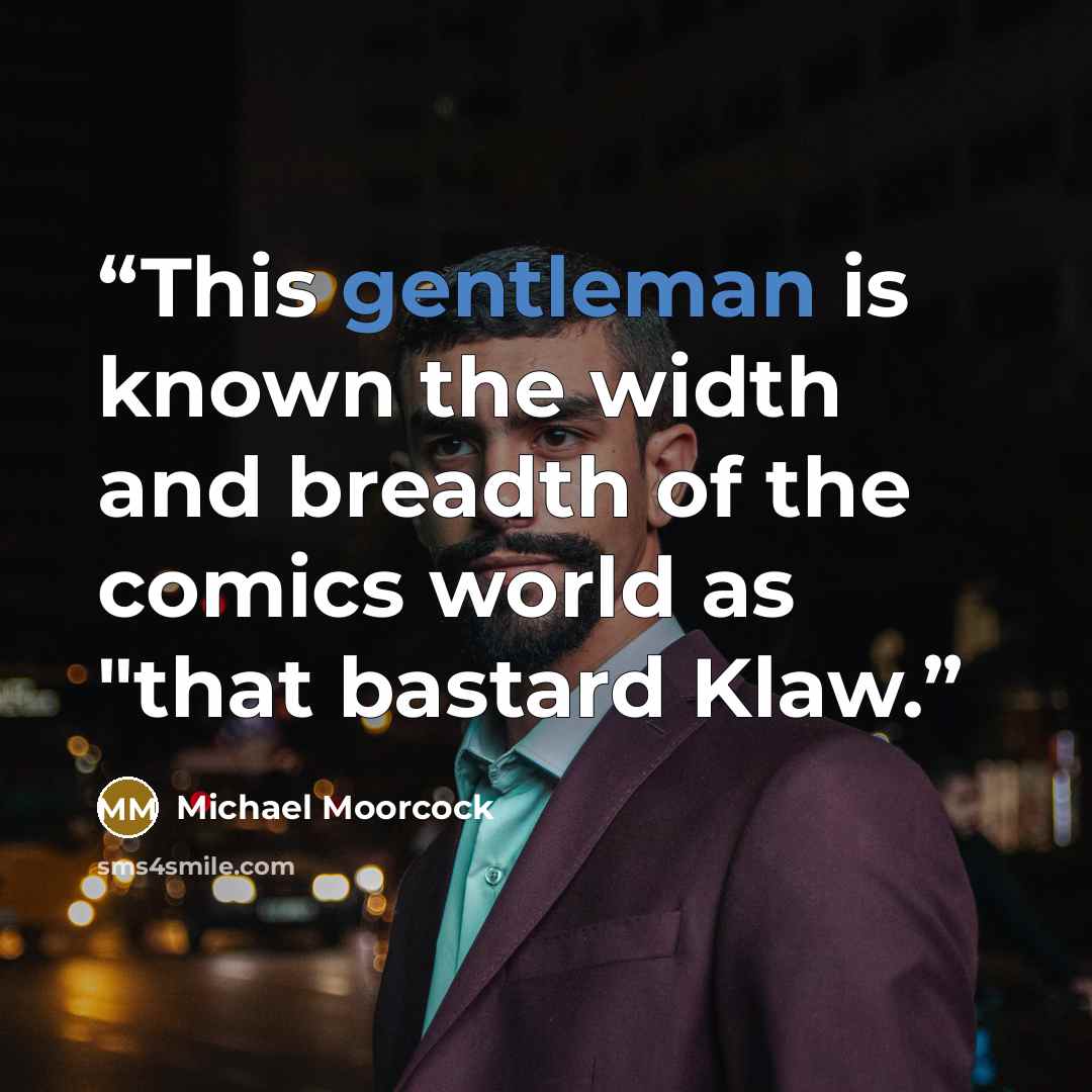 “This gentleman is known the width and breadth of the comics world as "that bastard Klaw.” quote by Michael Moorcock