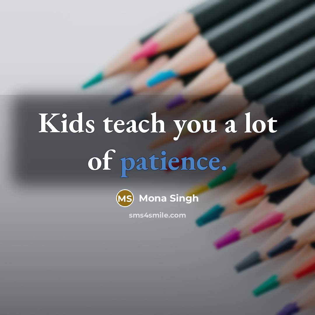 “Kids teach you a lot of patience.…” quote by Mona Singh