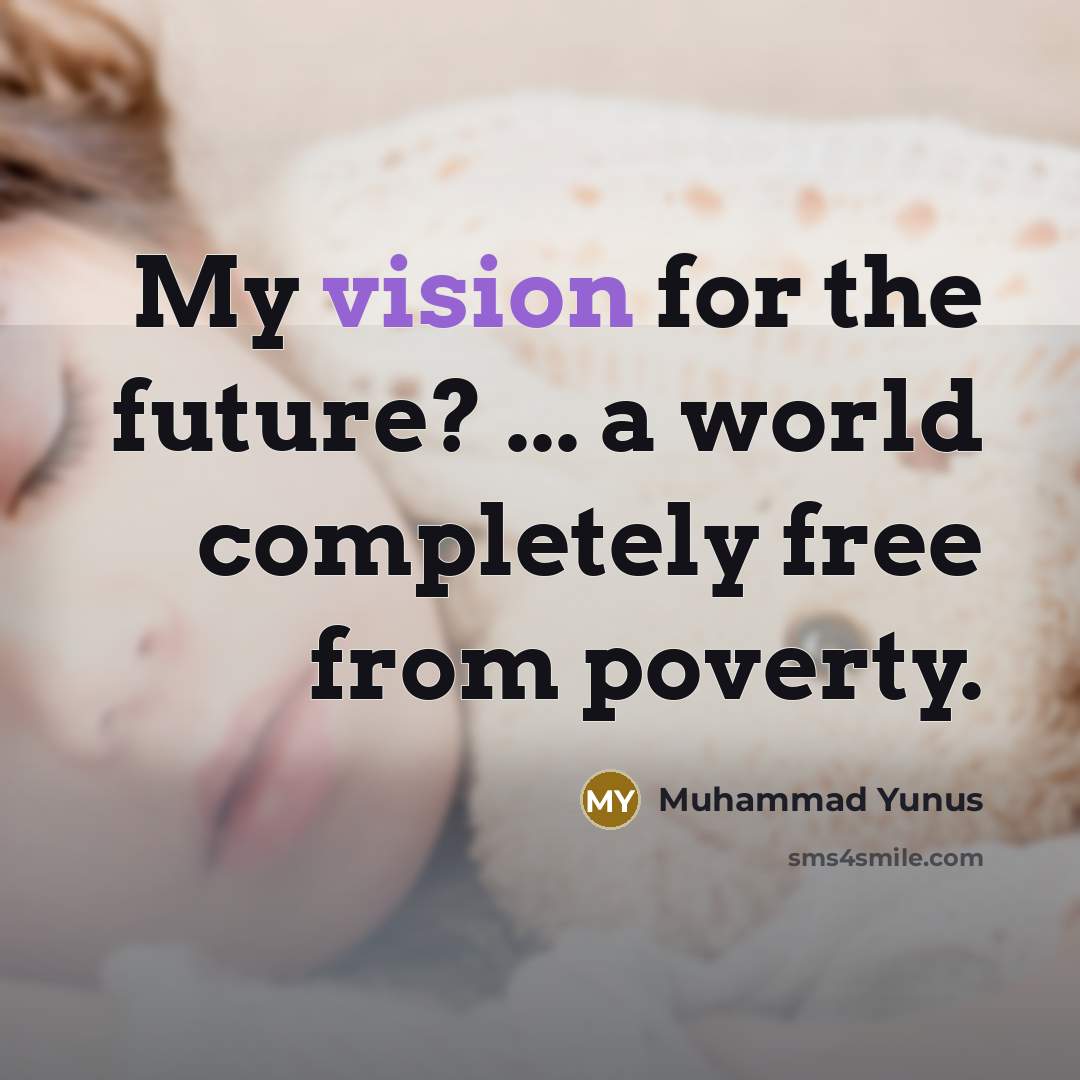 “My vision for the future? ... a world completely free…” quote by Muhammad Yunus