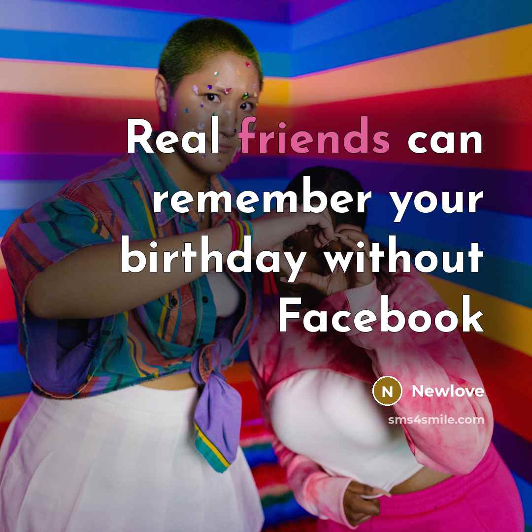 “Real friends can remember your birthday without Facebook…” quote by Newlove