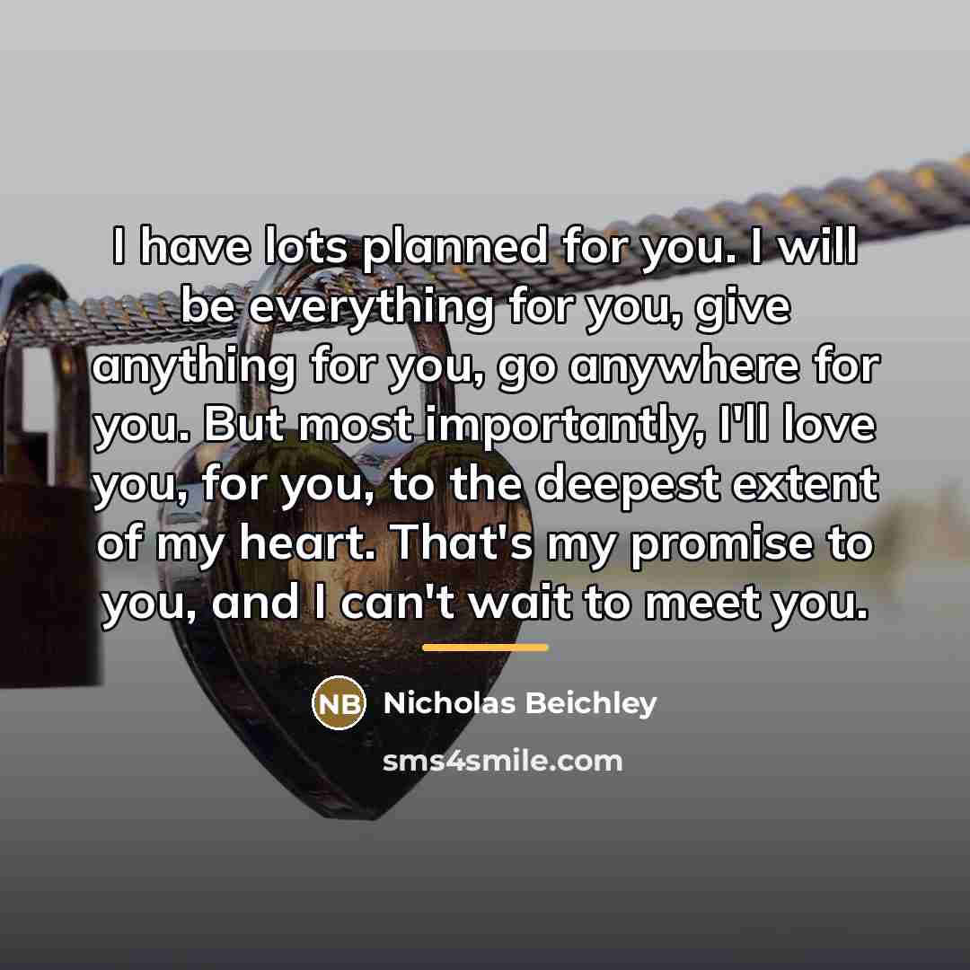 “I have lots planned for you. I will be everything…” quote by Nicholas Beichley