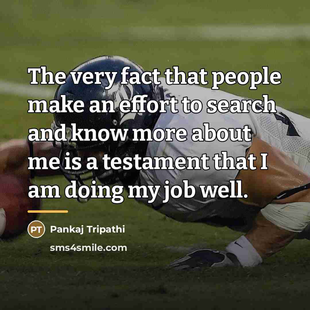 “The very fact that people make an effort to search…” quote by Pankaj Tripathi