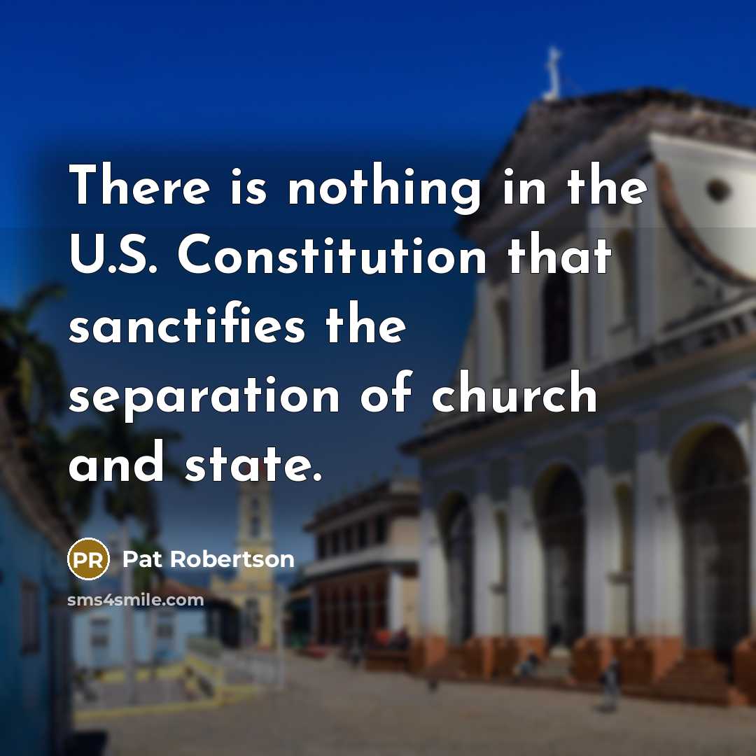 “There is nothing in the U.S. Constitution that sanctifies the…” quote by Pat Robertson