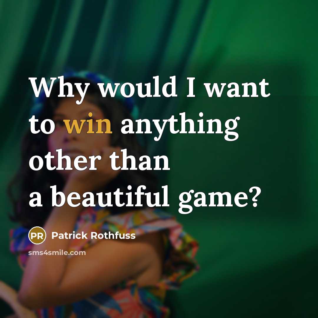 “Why would I want to win anything other than a…” quote by Patrick Rothfuss