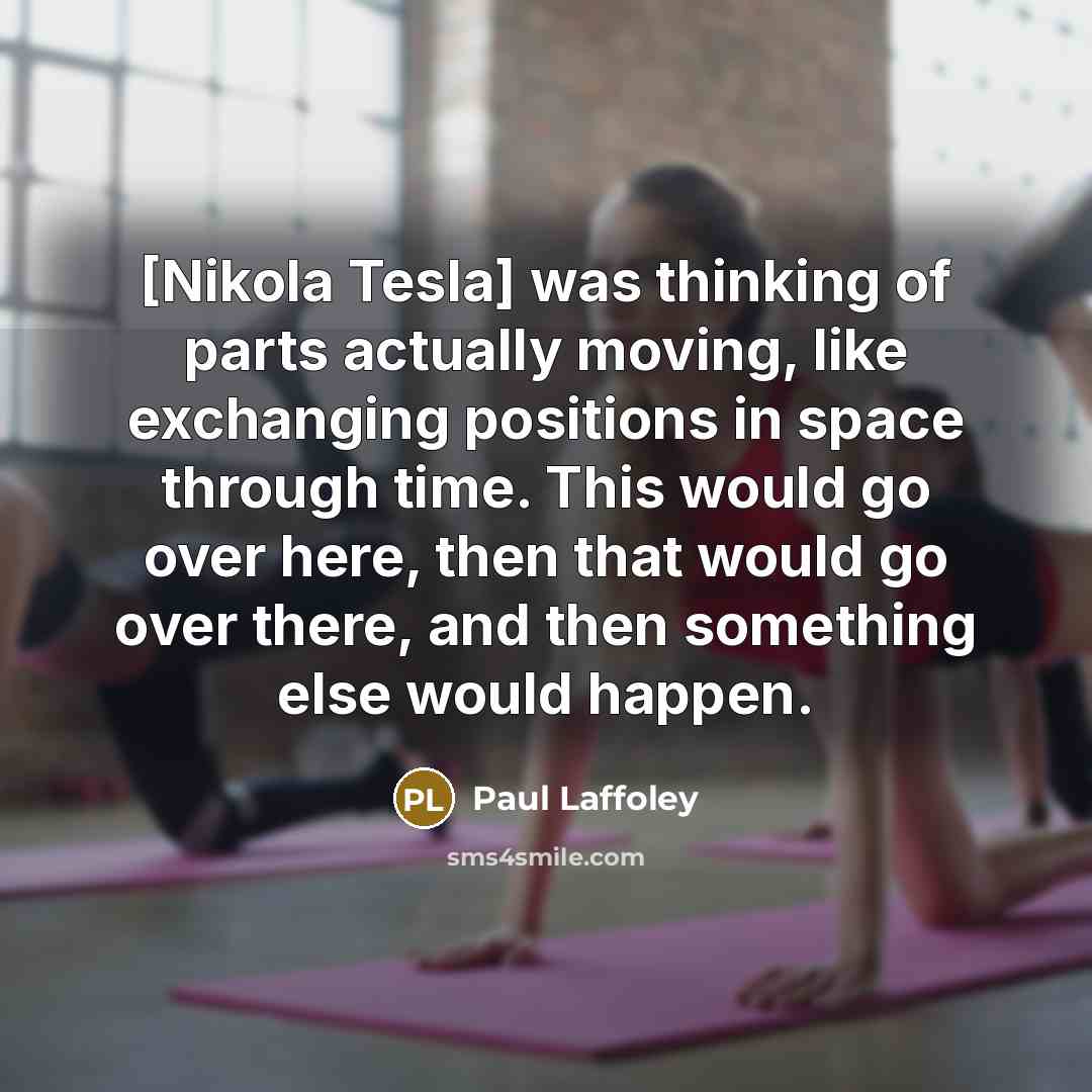 “[Nikola Tesla] was thinking of parts actually moving, like exchanging…” quote by Paul Laffoley