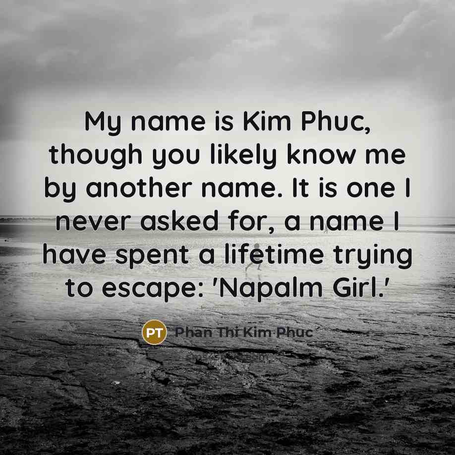 “My name is Kim Phuc, though you likely know me…” quote by Phan Thi Kim Phuc