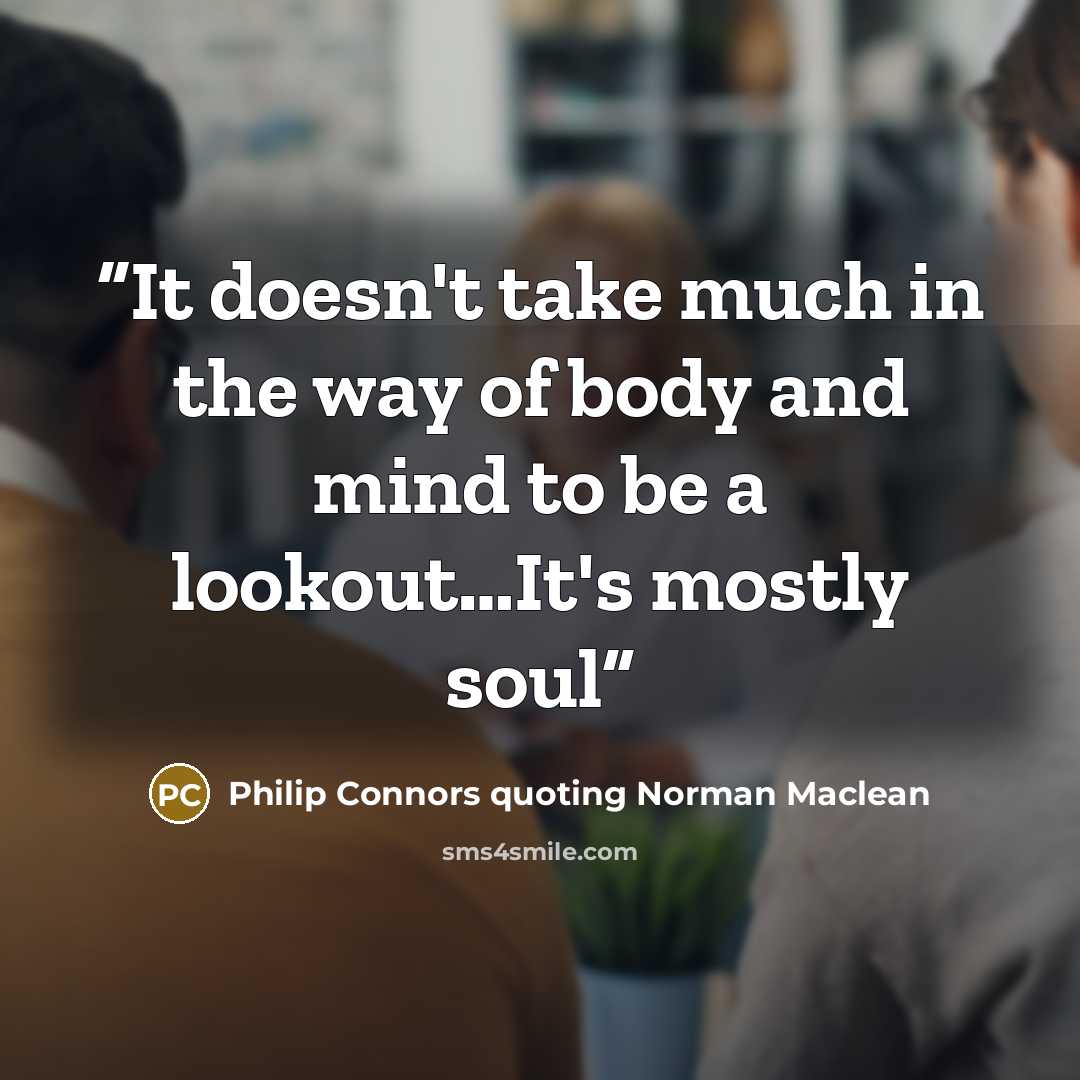 “It doesn't take much in the way of body and mind to be a lookout…It's mostly soul” quote by Philip Connors quoting Norman Maclean