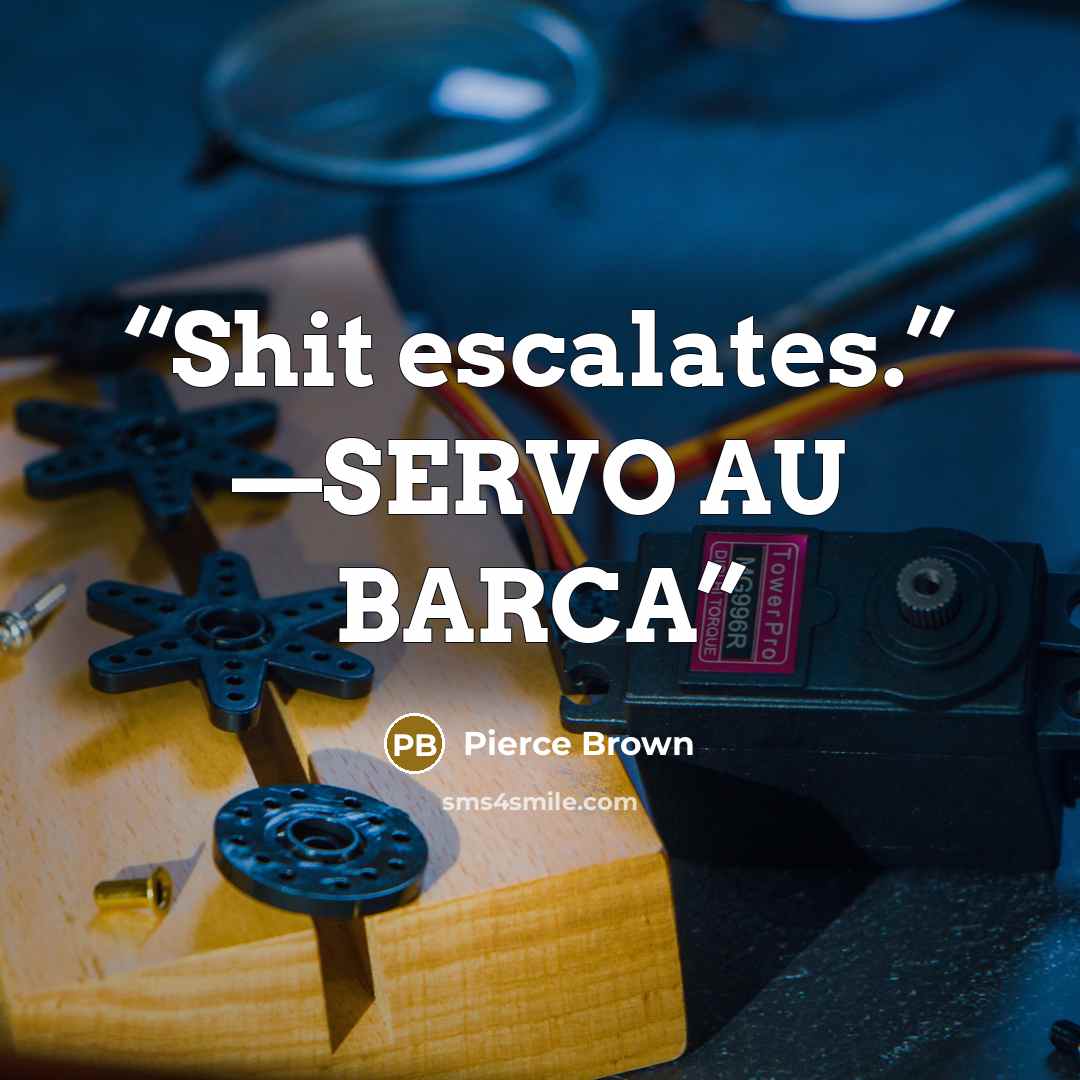 “Shit escalates.” —SERVO AU BARCA” quote by Pierce Brown