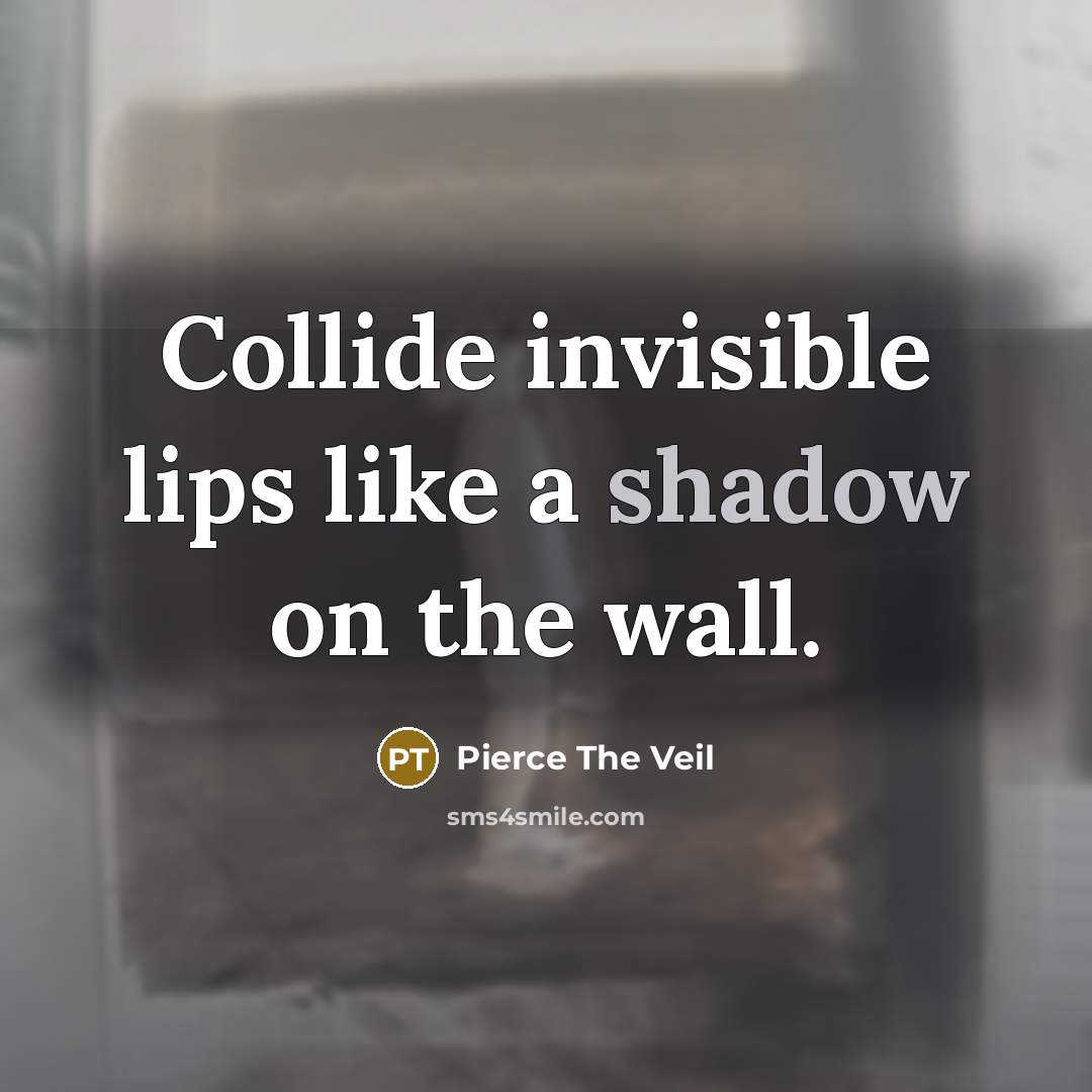 “Collide invisible lips like a shadow on the wall.…” quote by Pierce The Veil