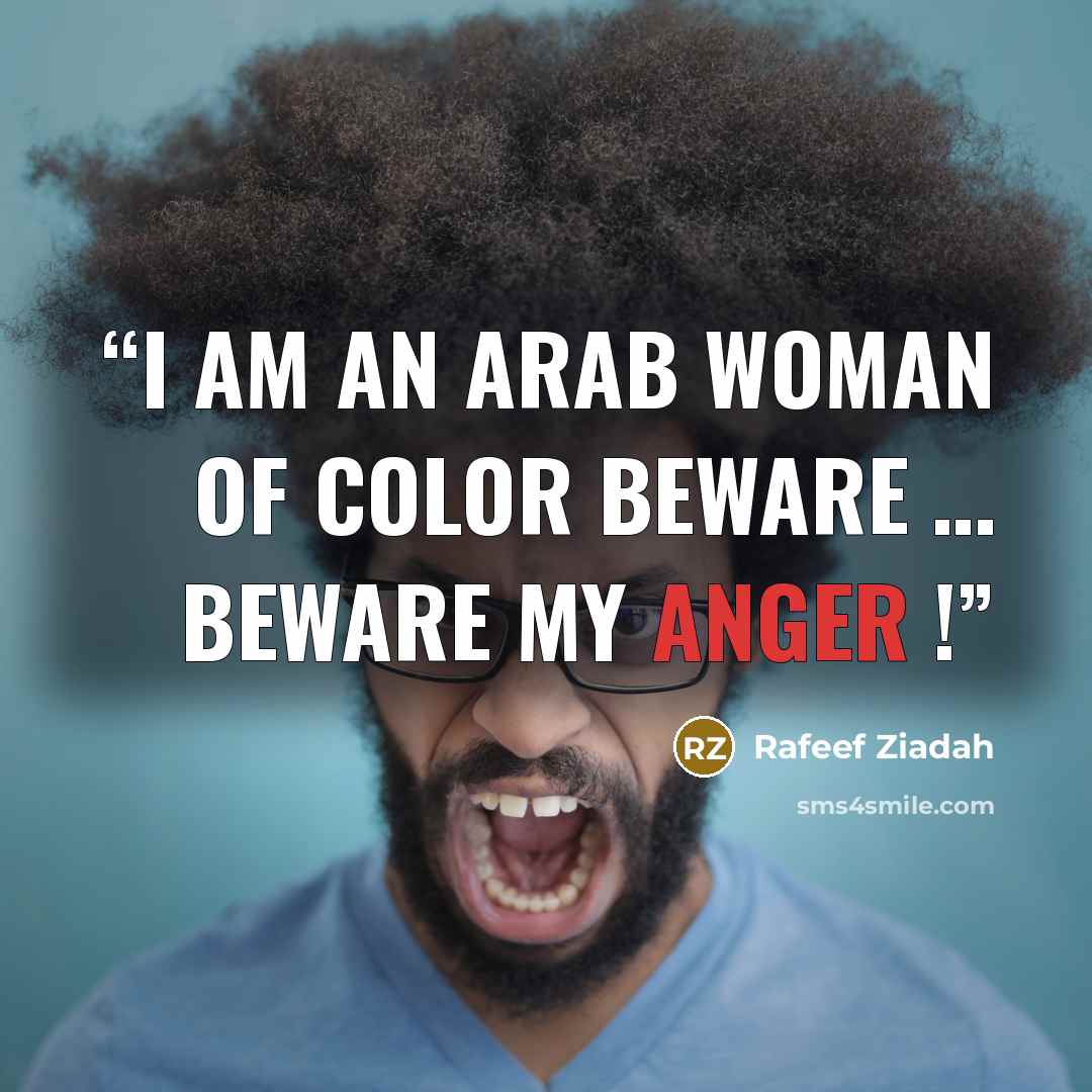 “I am an Arab woman of color Beware … Beware my anger !” quote by Rafeef Ziadah