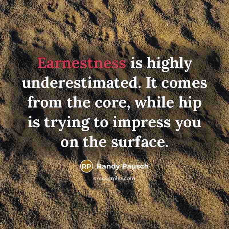 “Earnestness is highly underestimated. It comes from the core, while…” quote by Randy Pausch