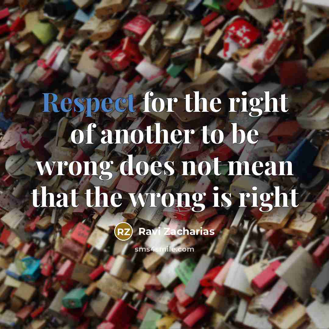 “Respect for the right of another to be wrong does…” quote by Ravi Zacharias