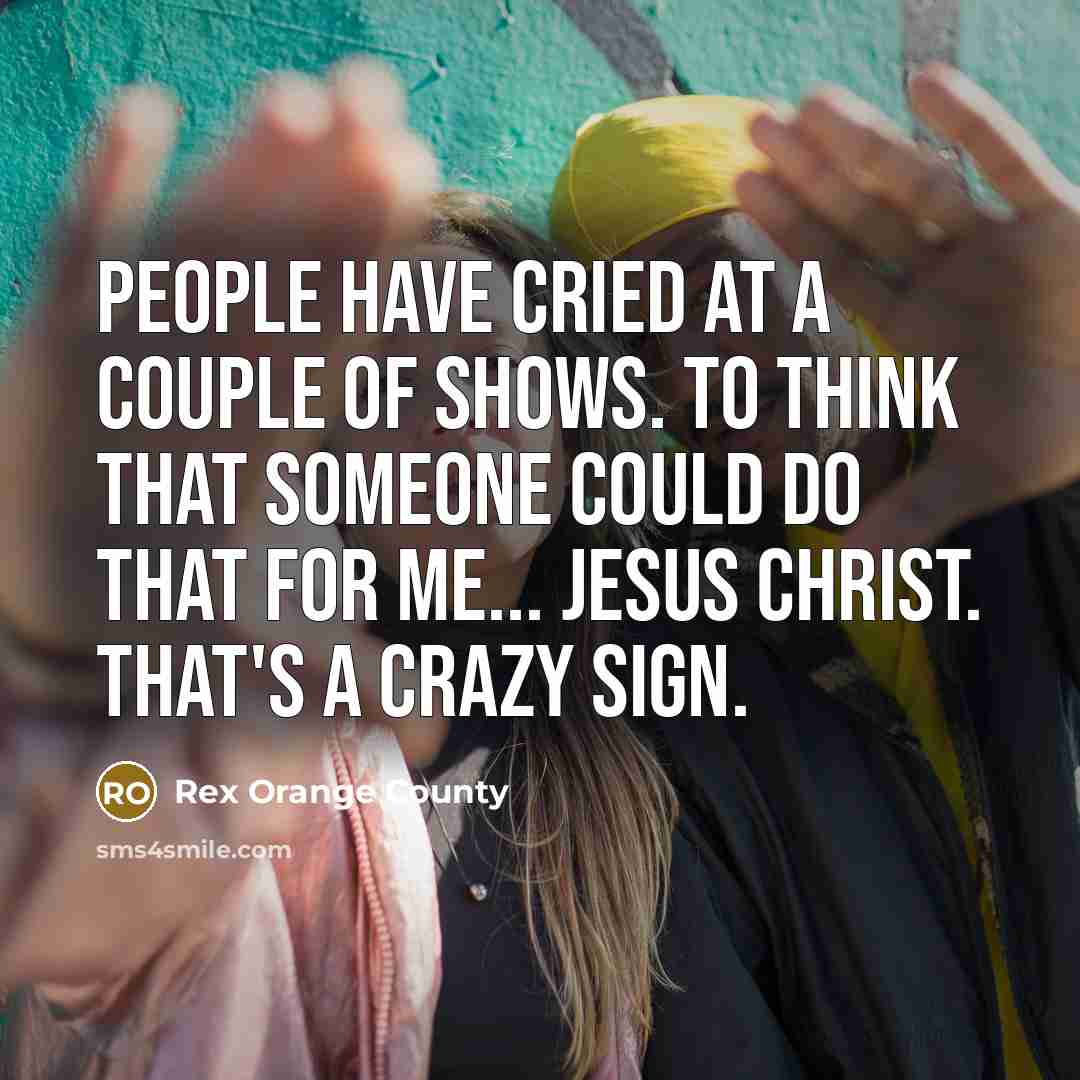 “People have cried at a couple of shows. To think…” quote by Rex Orange County