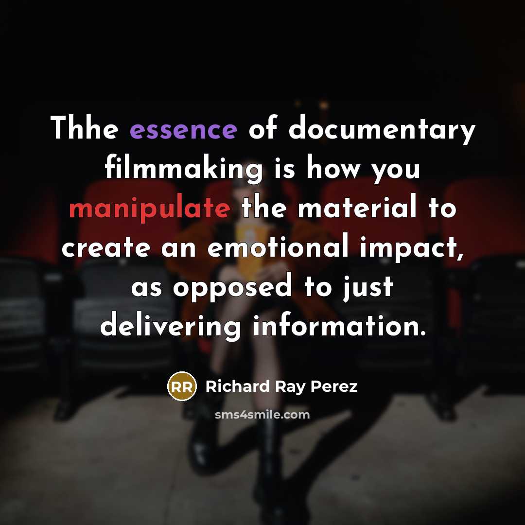 “Thhe essence of documentary filmmaking is how you manipulate the…” quote by Richard Ray Perez