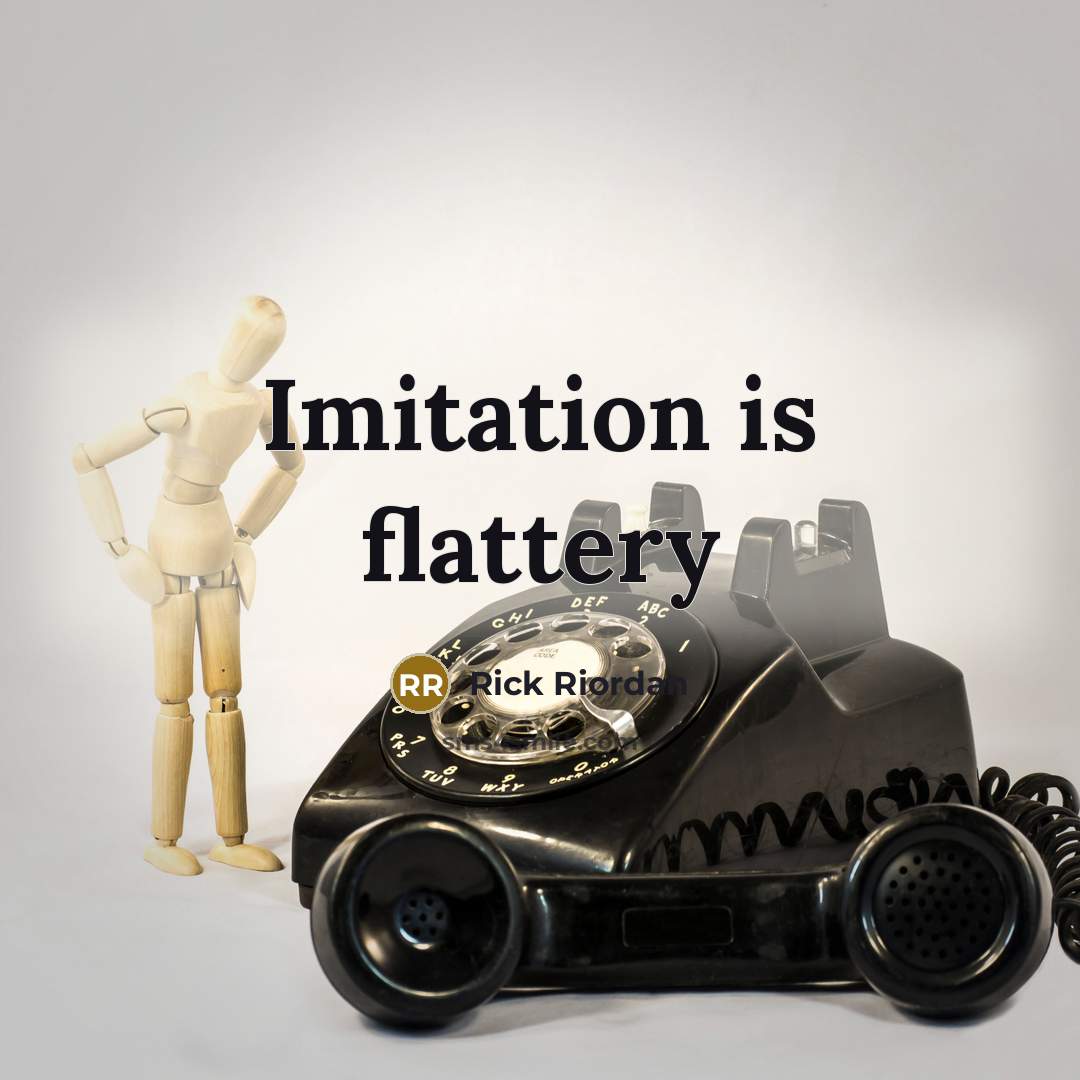 “Imitation is flattery…” quote by Rick Riordan