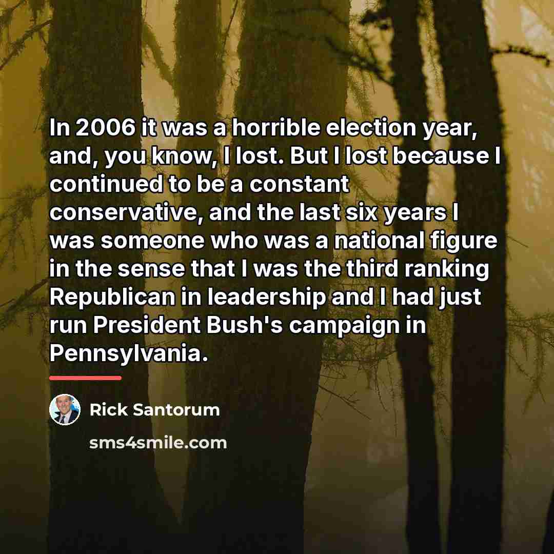 “In 2006 it was a horrible election year, and, you…” quote by Rick Santorum