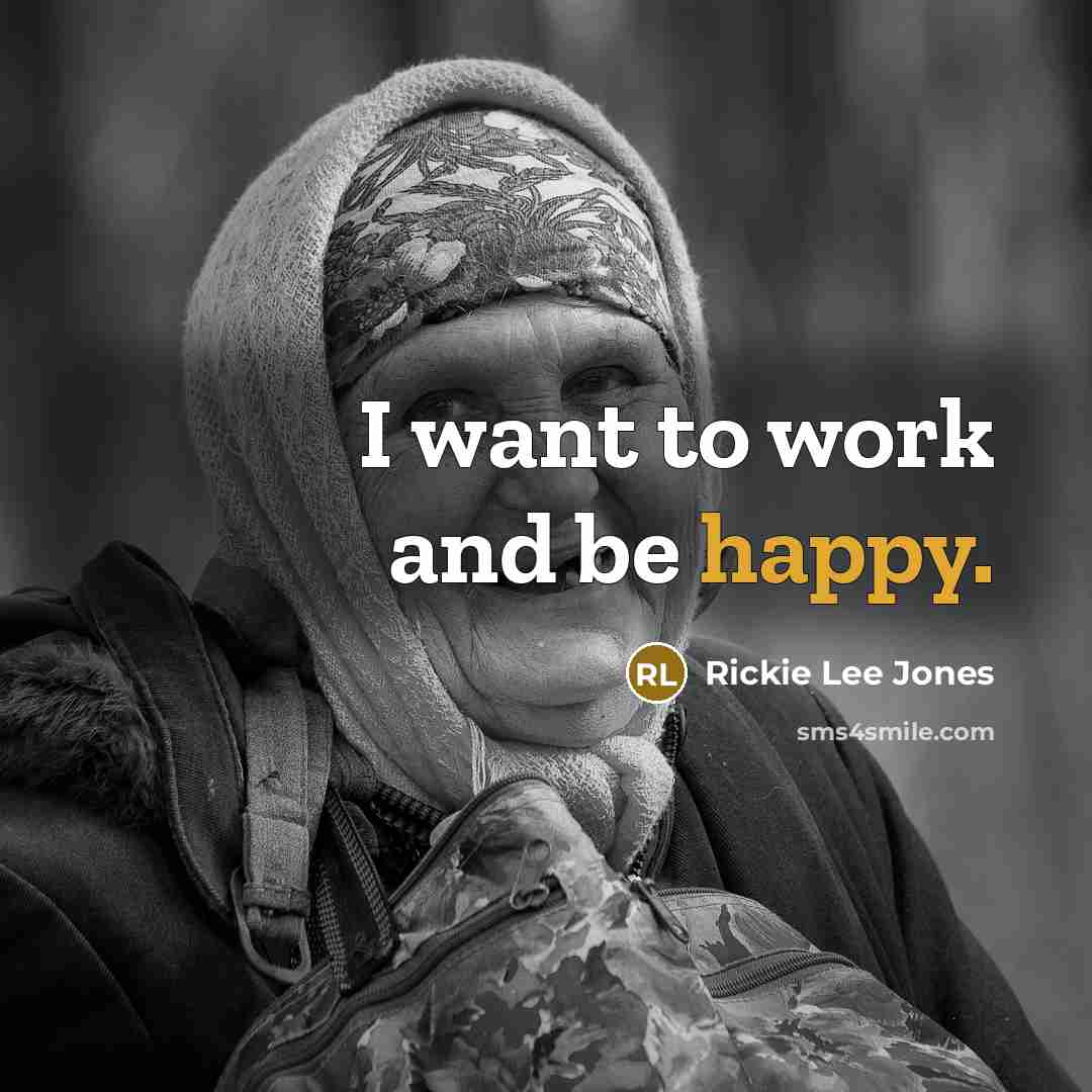 “I want to work and be happy.…” quote by Rickie Lee Jones