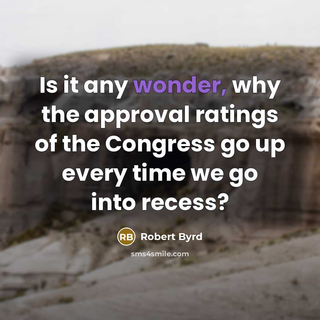 “Is it any wonder, why the approval ratings of the…” quote by Robert Byrd