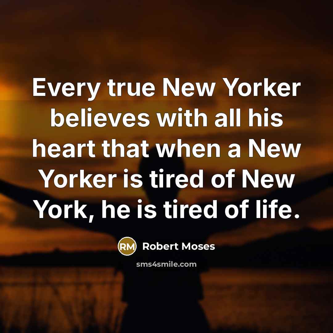 “Every true New Yorker believes with all his heart that…” quote by Robert Moses