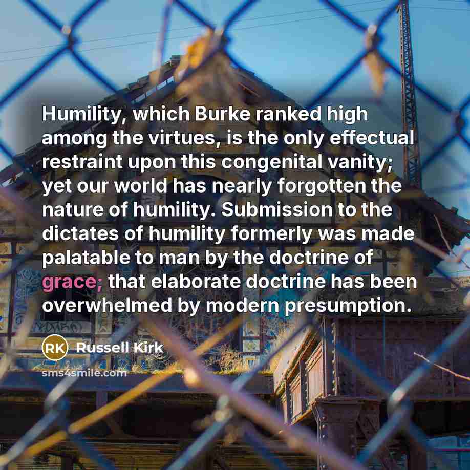 “Humility, which Burke ranked high among the virtues, is the…” quote by Russell Kirk
